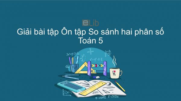 Giải bài tập VBT Toán 5 Bài 3: Ôn tập So sánh hai phân số