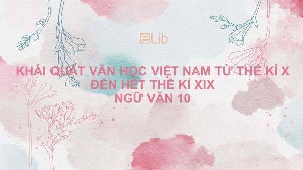 Khái quát văn học Việt Nam từ thế kỉ X đến hết thế kỉ XIX Ngữ văn 10