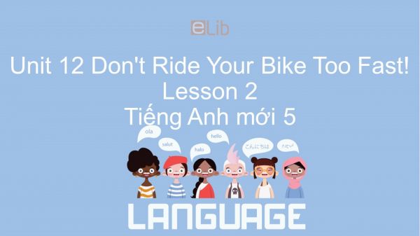 Unit 12 lớp 5: Don't Ride Your Bike Too Fast! - Lesson 2