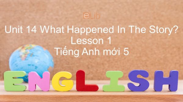 Unit 14 lớp 5: What Happened In The Story? - Lesson 1