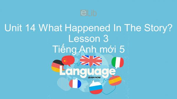Unit 14 lớp 5: What Happened In The Story? - Lesson 3