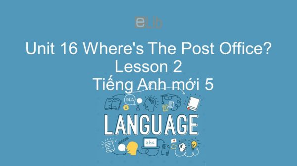 Unit 16 lớp 5: Where's The Post Office? - Lesson 2