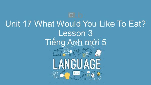 Unit 17 lớp 5: What Would You Like To Eat? - Lesson 3