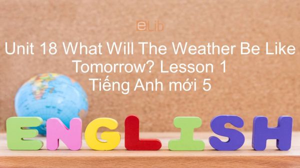 Unit 18 lớp 5: What Will The Weather Be Like Tomorrow? - Lesson 1