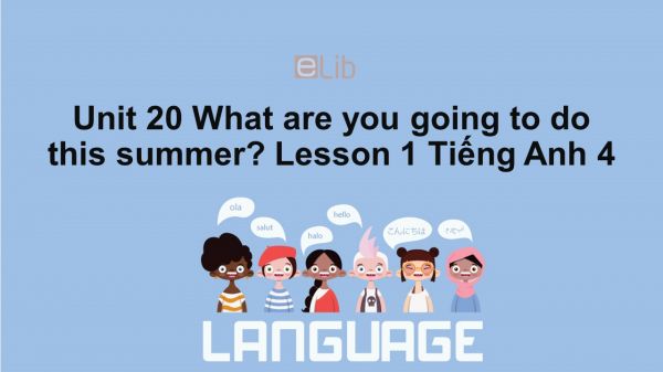 Unit 20 lớp 4: What are you going to do this summer?-Lesson 1