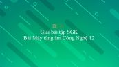 Giải bài tập SGK Công nghệ 12 Bài 18: Máy tăng âm