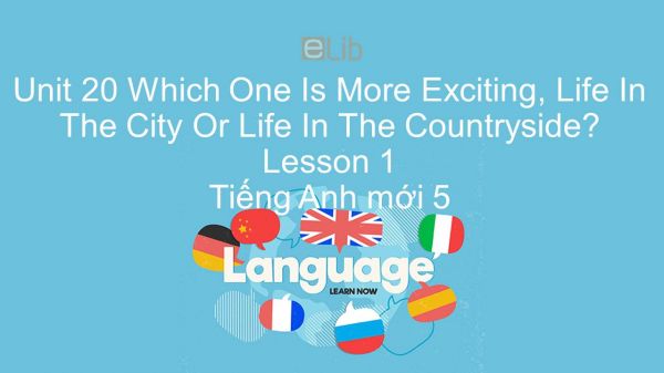 Unit 20 lớp 5: Which One Is More Exciting, Life In The City Or Life In The Countryside? - Lesson 1