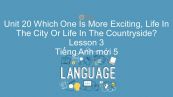 Unit 20 lớp 5: Which One Is More Exciting, Life In The City Or Life In The Countryside? - Lesson 3