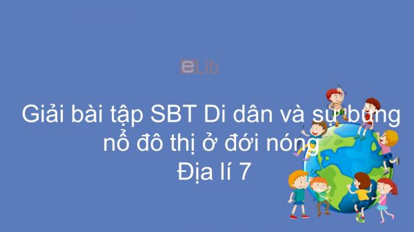 Giải bài tập SBT Địa lí 7 Bài 11: Di dân và sự bùng nổ đô thị ở đới nóng