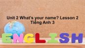 Unit 2 lớp 3: What's your name?-Lesson 2