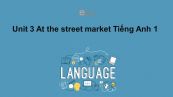 Unit 3 lớp 1: At the street market