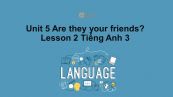 Unit 5 lớp 3: Are they your friends?-Lesson 2