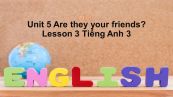 Unit 5 lớp 3: Are they your friends?-Lesson 3