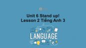 Unit 6 lớp 3: Stand up!-Lesson 2