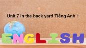Unit 7 lớp 1: In the back yard