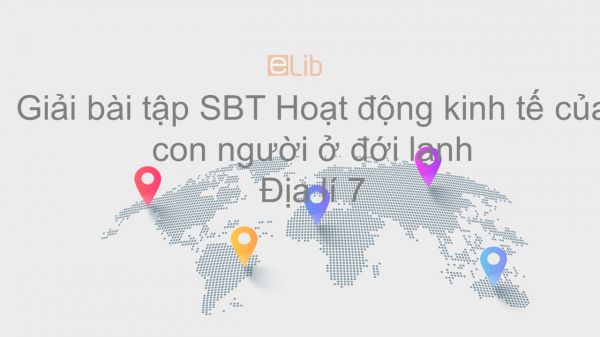 Giải bài tập SBT Địa lí 7 Bài 22: Hoạt động kinh tế của con người ở đới lạnh