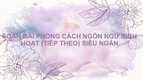 Soạn bài Phong cách ngôn ngữ sinh hoạt (tiếp theo) Ngữ văn 10 siêu ngắn