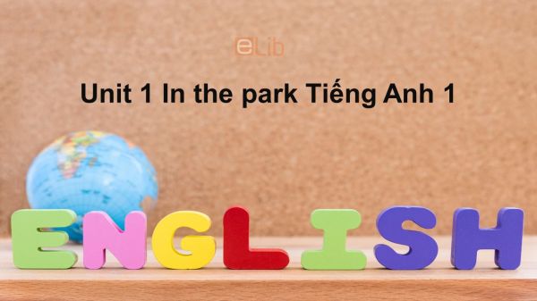Unit 1 lớp 1: In the park