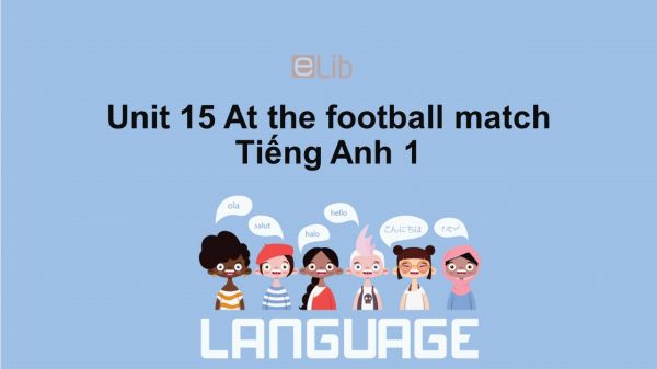 Unit 15 lớp 1: At the football match