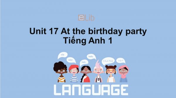 Unit 17 lớp 1: At the birthday party