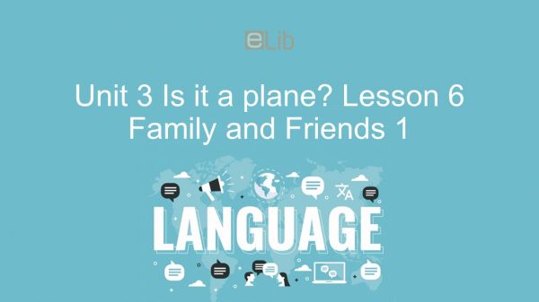 Unit 3 lớp 1: Is it a plane? - Lesson 6