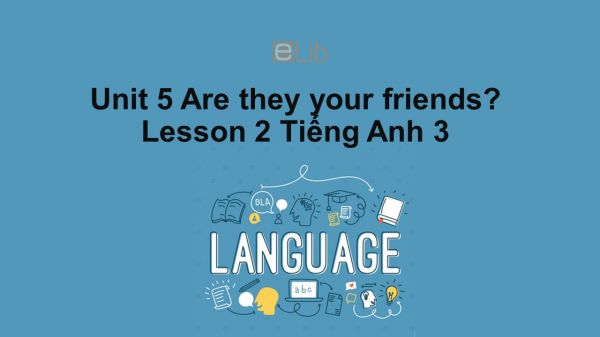 Unit 5 lớp 3: Are they your friends?-Lesson 2