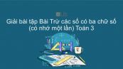 Giải bài tập VBT Toán 3 Bài 6: Trừ các số có ba chữ số (có nhớ một lần):