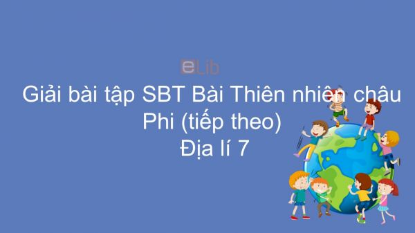 Giải bài tập SBT Địa lí 7 Bài 27: Thiên nhiên châu Phi (tiếp theo)