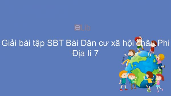 Giải bài tập SBT Địa lí 7 Bài 29: Dân cư xã hội châu Phi