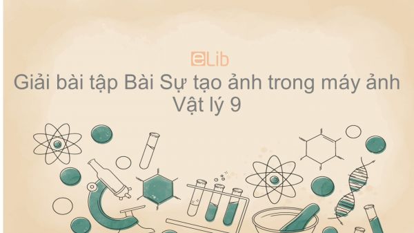 Giải bài tập SGK Vật lý 9 Bài 47: Sự tạo ảnh trong máy ảnh