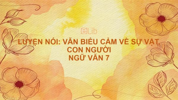 Luyện nói: Văn biểu cảm về sự vật, con người Ngữ văn 7