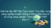Giải bài tập SBT Địa lí 7 Bài 40: TH: Tìm hiểu vùng CN truyền thống và vùng CN "Vành đai Mặt Trời"