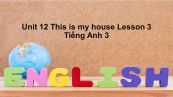 Unit 12 lớp 3: This is my house-Lesson 3