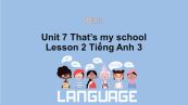 Unit 7 lớp 3: That's my school-Lesson 2