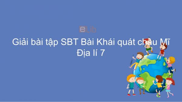 Giải bài tập SBT Địa lí 7 Bài 35: Khái quát châu Mĩ