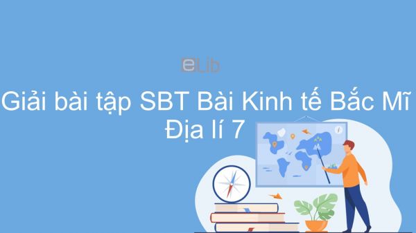 Giải bài tập SBT Địa lí 7 Bài 38: Kinh tế Bắc Mĩ