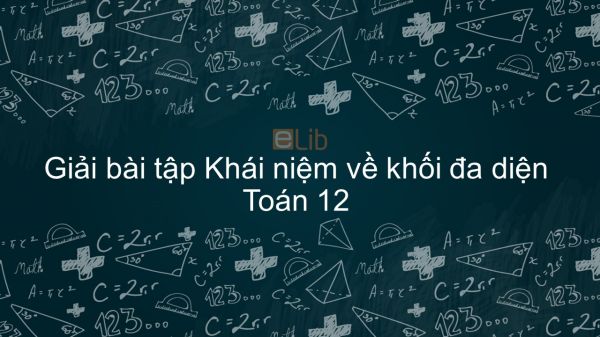 Giải bài tập SBT Toán 12 Bài 1: Khái niệm về khối đa diện