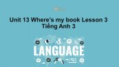 Unit 13 lớp 3: Where's my book?-Lesson 3