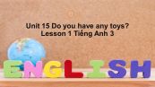 Unit 15 lớp 3: Do you have any toys?-Lesson 1