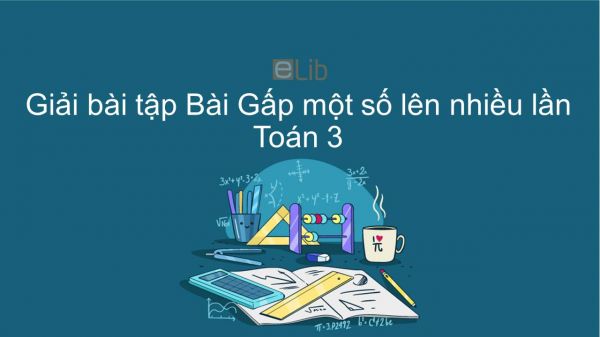 Giải bài tập VBT Toán 3 Bài 32: Gấp một số lên nhiều lần