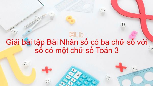 Giải bài tập VBT Toán 3 Bài 53: Nhân một số có ba chữ số với một số có một chữ số