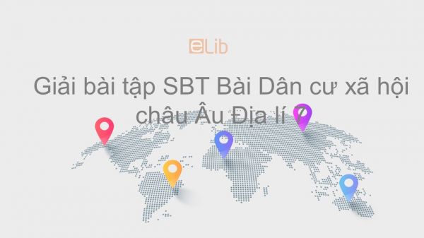 Giải bài tập SBT Địa lí 7 Bài 54: Dân cư xã hội châu Âu