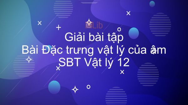 Giải bài tập SBT Vật Lí 12 Bài 10: Đặc trưng vật lí của âm