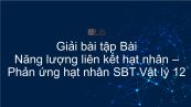Giải bài tập SBT Vật Lí 12 Bài 36: Năng lượng liên kết của hạt nhân - Phản ứng hạt nhân