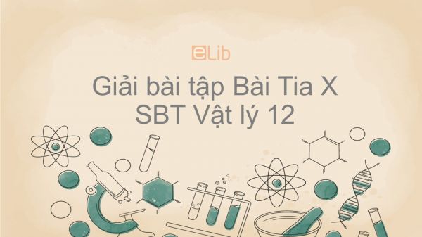 Giải bài tập SBT Vật Lí 12 Bài 28: Tia X