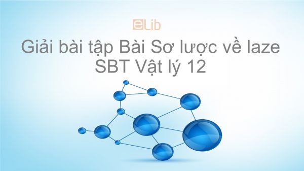 Giải bài tập SBT Vật Lí 12 Bài 34: Sơ lược về laze