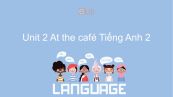 Unit 2 lớp 2: At the café