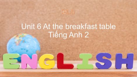 Unit 6 lớp 2: At the breakfast table