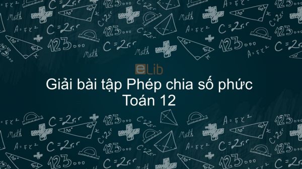 Giải bài tập SBT Toán 12 Bài 3: Phép chia số phức