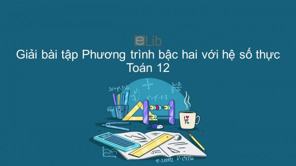 Giải bài tập SBT Toán 12 Bài 4: Phương trình bậc hai với hệ số thực